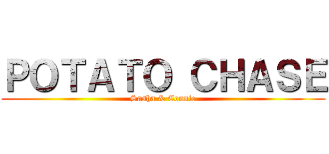 ＰＯＴＡＴＯ ＣＨＡＳＥ (Sasha & Connie)