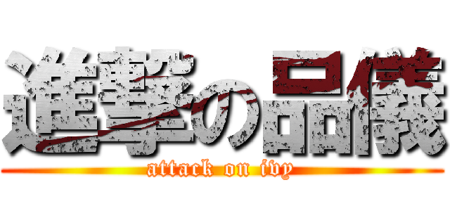 進撃の品儀 (attack on ivy)