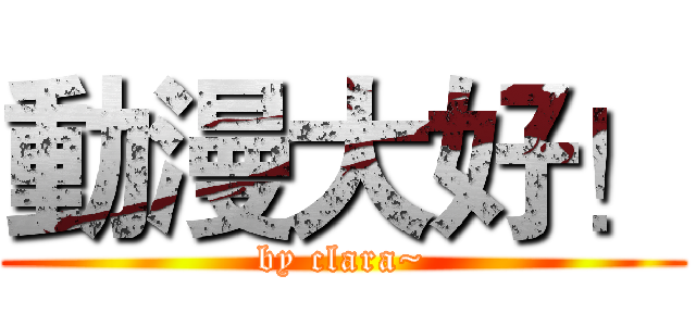 動漫大好！ (by clara~)