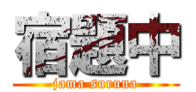 宿題中 (jama suruna)