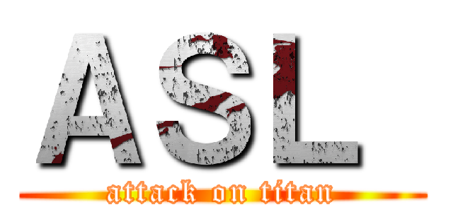ＡＳＬ  (attack on titan)