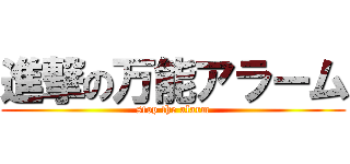 進撃の万能アラーム (stop the alarm)