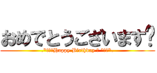 おめでとうございます💕 (.*･♥ﾟHappy Birthday ♬ °･♥*.)