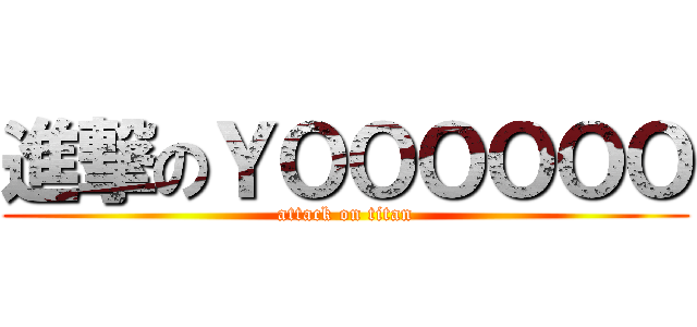 進撃のＹＯＯＯＯＯＯ (attack on titan)