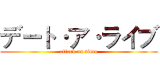 デート·ア·ライブ (attack on titan)