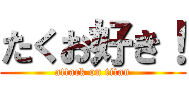 たくお好き！ (attack on titan)
