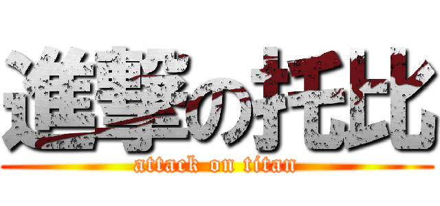 進撃の托比 (attack on titan)