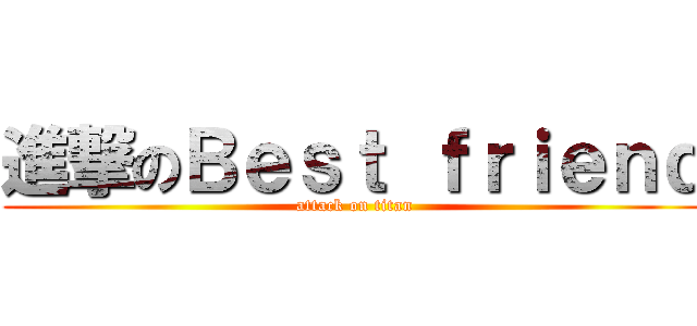 進撃のＢｅｓｔ ｆｒｉｅｎｄ (attack on titan)