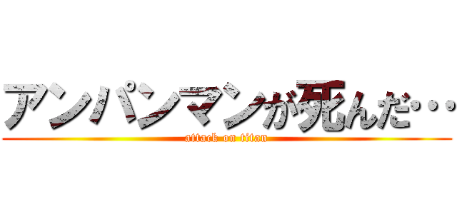 アンパンマンが死んだ… (attack on titan)