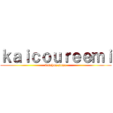 ｋａｉｃｏｕｒｅｅｍｉ (kaichou sama)