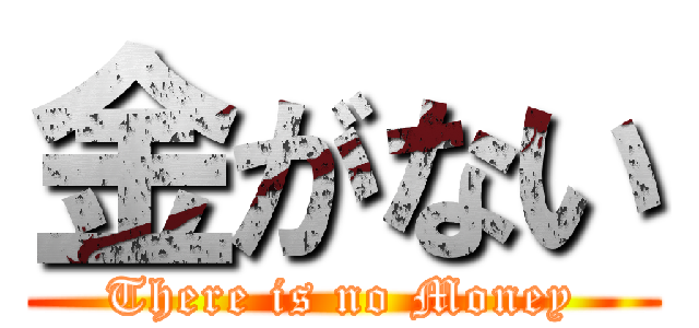 金がない (There is no Money)