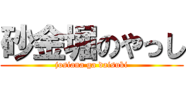 砂金堀のやっし (josiana ga daisuki)