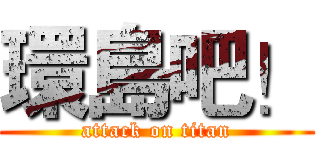 環島吧！ (attack on titan)