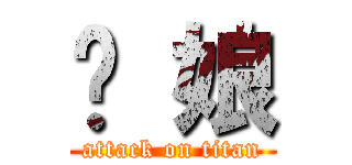 你 娘 (attack on titan)