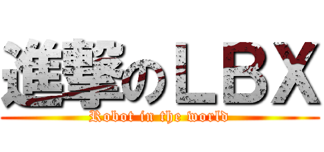 進撃のＬＢＸ (Robot in the world)