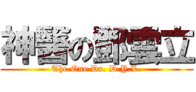 神醫の鄧雲立 (The One Dr. D.Y.L.)