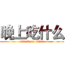 晚上吃什么 (attack on titan)