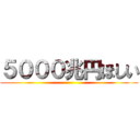 ５０００兆円ほしい ()