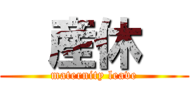   産休   (maternity leave)