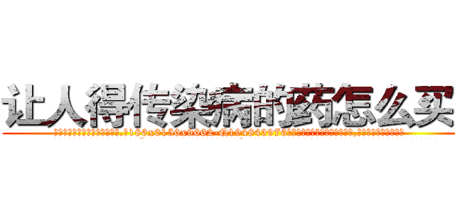 让人得传染病的药怎么买到 (让人得传染病的药怎么买到【电.话186x0156x9662-Q194843976林氏药业】我们做的是长期生意,靠的是老客户长期支持
参考消息网2月20日报道 韩媒称，“剩女多、离婚率高的城市，房价一定会上涨。”这是中国经济学家金岩石2016年12月参加在上海举行的房地产相关论坛时说的话。
)