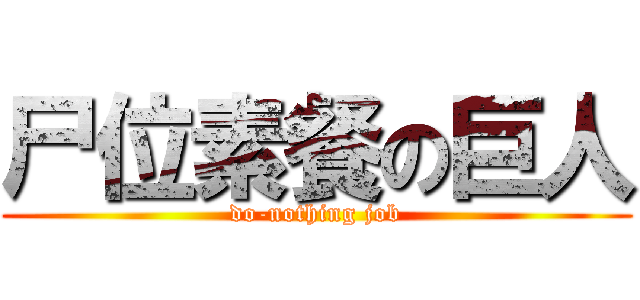 尸位素餐の巨人 (do-nothing job)