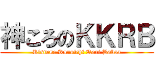 神ころのＫＫＲＢ (Kistune Kunoichi Rori Babaa)