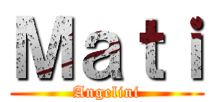 Ｍａｔｉ (Angelini)