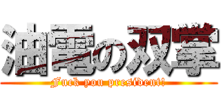 油電の双掌 (Fuck you president!)