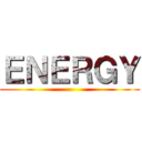 ＥＮＥＲＧＹ ()