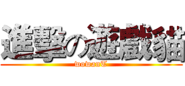 進擊の遊戲貓 (wowanT)