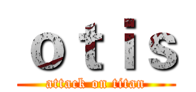 ｏｔｉｓ (attack on titan)