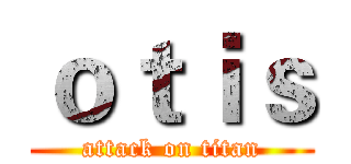 ｏｔｉｓ (attack on titan)