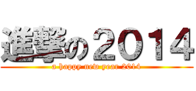 進撃の２０１４ (a happy new year 2014)