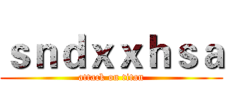ｓｎｄｘｘｈｓａ (attack on titan)