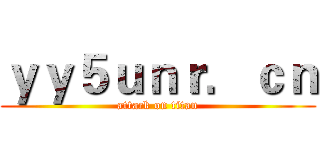 ｙｙ５ｕｎｒ．ｃｎ (attack on titan)