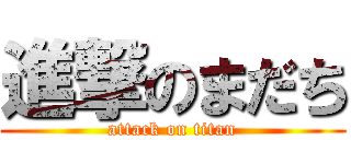 進撃のまだち (attack on titan)