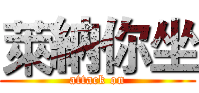 萊納你坐 (attack on)