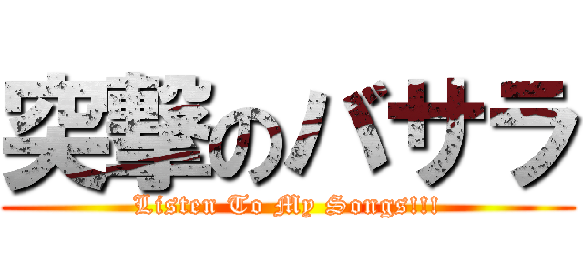 突撃のバサラ (Listen To My Songs!!!)