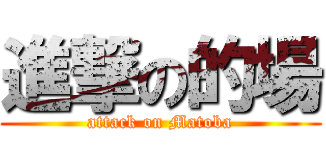 進撃の的場 (attack on Matoba)