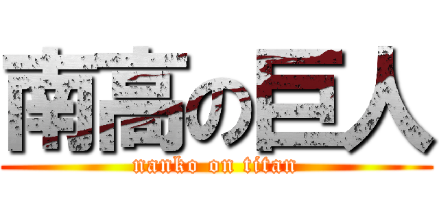 南高の巨人 (nanko on titan)