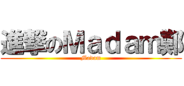 進撃のＭａｄａｍ鄭 (Madam)