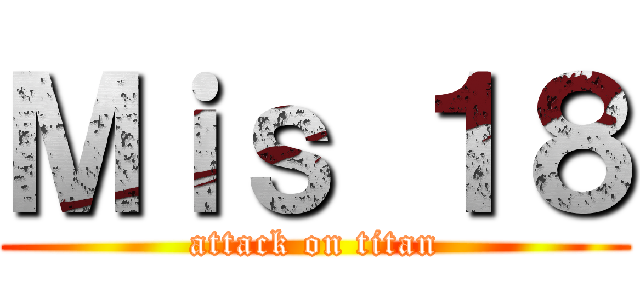 Ｍｉｓ １８ (attack on titan)