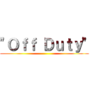 "Ｏｆｆ Ｄｕｔｙ" ()