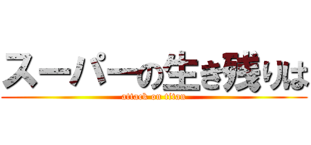 スーパーの生き残りは (attack on titan)