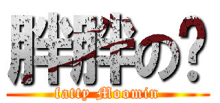 胖胖の彤 (fatty Moomin)