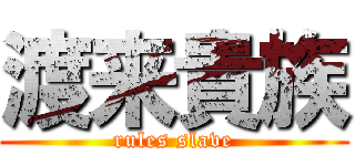 渡来貴族 (rules slave)