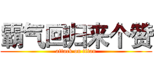 霸气回归来个赞 (attack on titan)