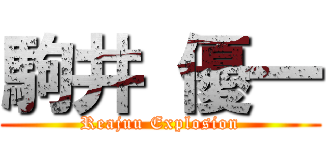 駒井 優一 (Reajuu Explosion)
