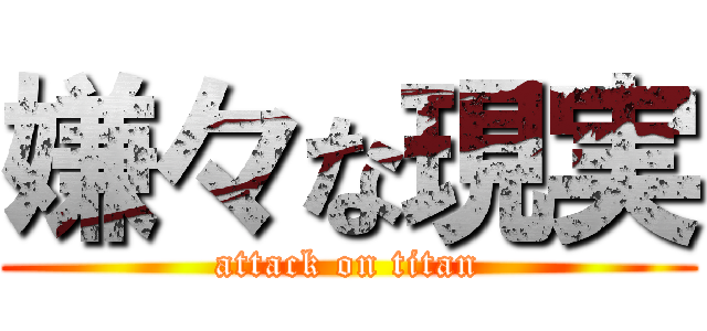 嫌々な現実 (attack on titan)
