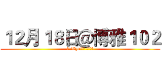 １２月１８日＠博雅１０２ (6:45pm入場 七點開始)